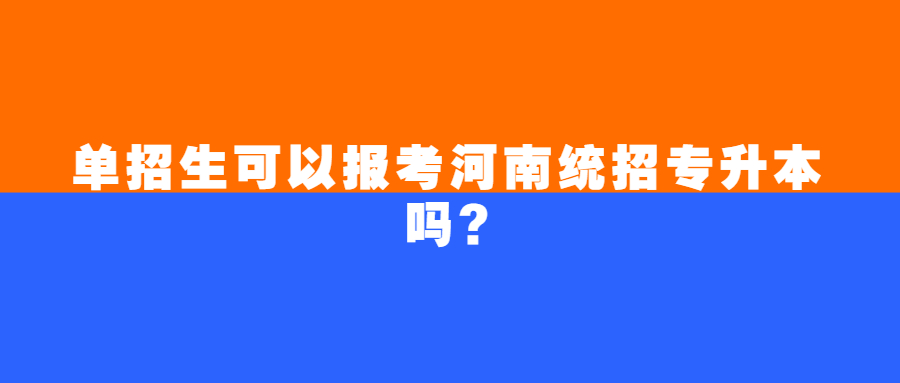 单招生可以报考河南统招专升本吗?