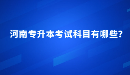 河南专升本考试科目有哪些？.jpg