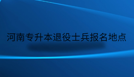 河南专升本退役士兵报名地点.jpg