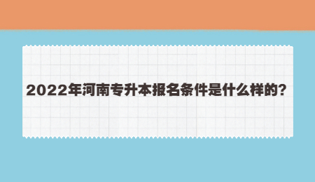 2022年河南专升本报名条件是什么样的？.jpg