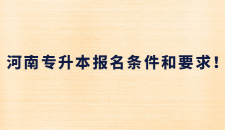 河南专升本报名条件和要求！