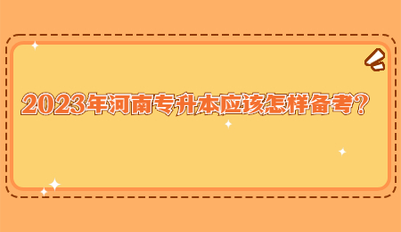 2023年河南专升本应该怎样备考？.jpg