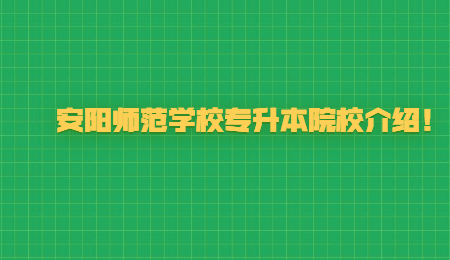 安阳师范学校专升本院校介绍！