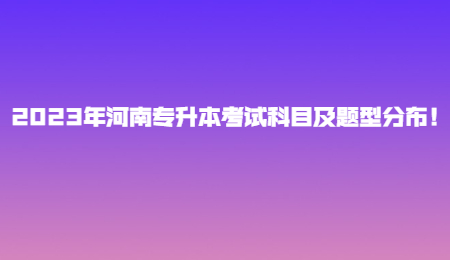 2023年河南专升本考试科目及题型分布！.jpg