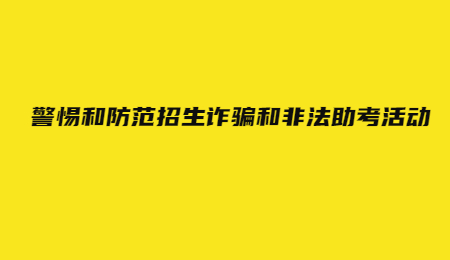 警惕和防范招生诈骗和非法助考活动.jpg