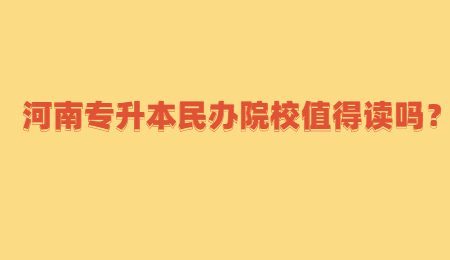 河南专升本民办院校值得读吗？.jpg