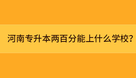 河南专升本两百分能上什么学校？.jpg