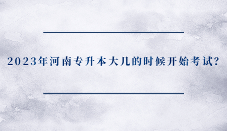 2023年河南专升本大几的时候开始考试？.jpg