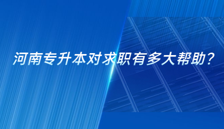 河南专升本对求职有多大帮助？.jpg