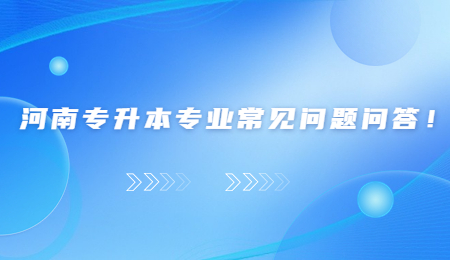 河南专升本专业常见问题问答！.jpg