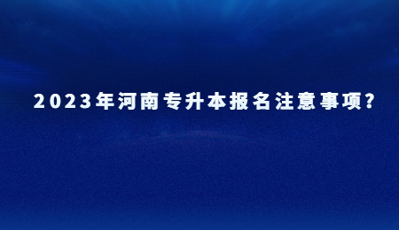 2023年河南专升本报名注意事项_.jpg