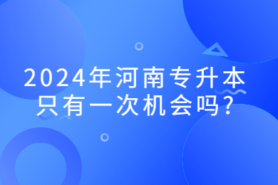 2024年河南专升本只有一次机会吗?